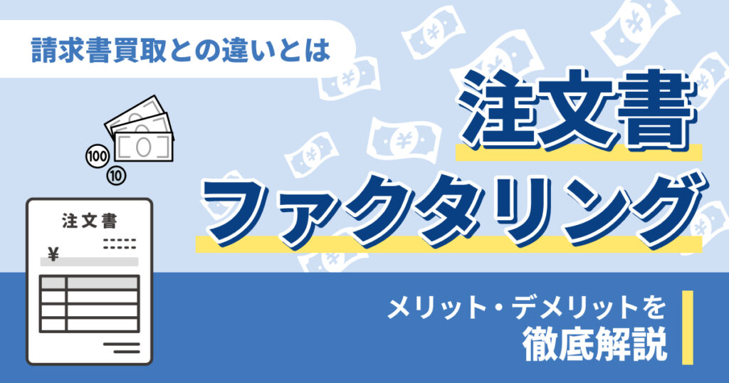 注文書ファクタリングとは？メリット・デメリットや請求書買取との違いも解説