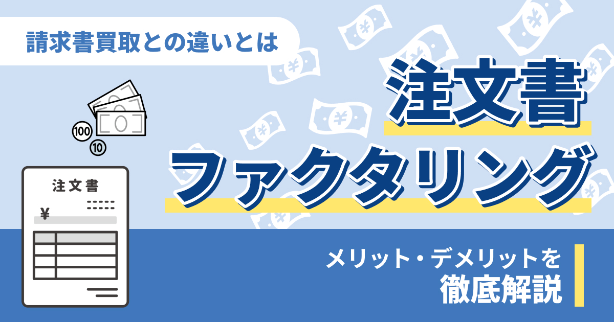 注文書ファクタリングとは？メリット・デメリットや請求書買取との違いも解説