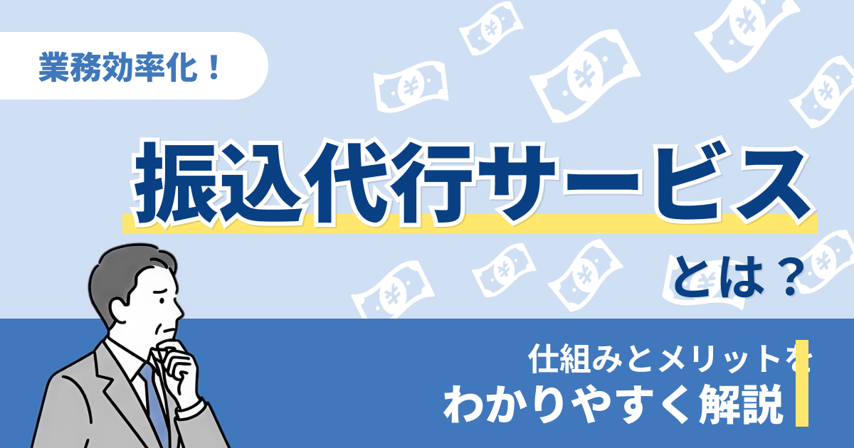 振込代行サービスとは？仕組みやメリットを解説