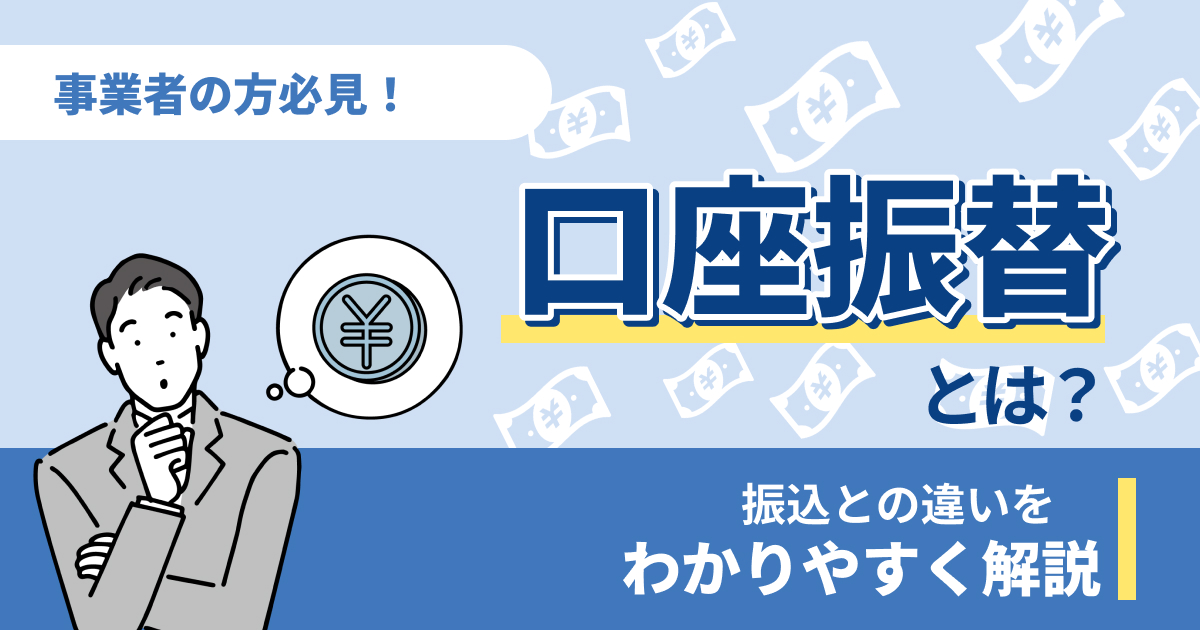 口座振替とは？振込との違いや導入のメリット・デメリットを解説